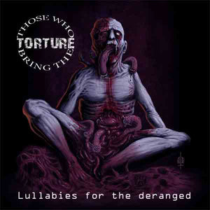 Those Who Bring The Torture - Lullabies For The Deranged - CD
